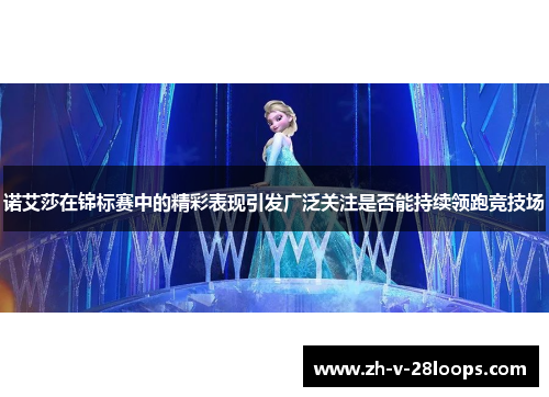 诺艾莎在锦标赛中的精彩表现引发广泛关注是否能持续领跑竞技场