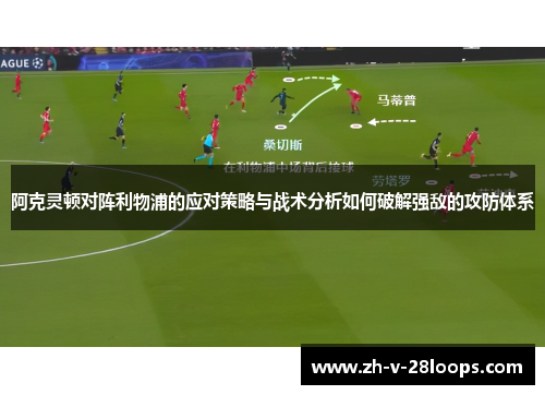 阿克灵顿对阵利物浦的应对策略与战术分析如何破解强敌的攻防体系 阿克灵顿对阵利物浦的应对策略与战术分析如何破解强敌的攻防体系