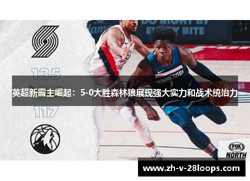英超新霸主崛起：5-0大胜森林狼展现强大实力和战术统治力