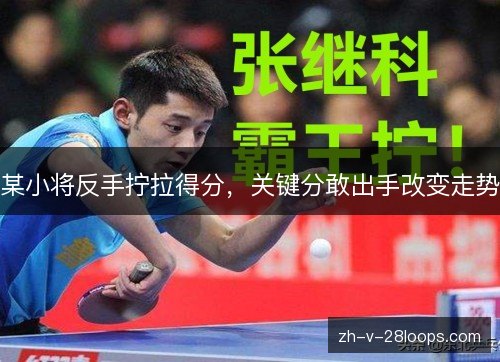 某小将反手拧拉得分，关键分敢出手改变走势